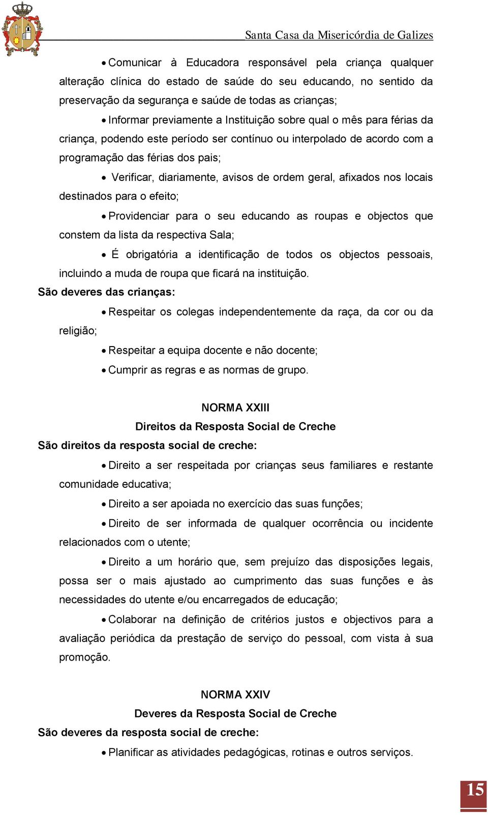 afixados nos locais destinados para o efeito; Providenciar para o seu educando as roupas e objectos que constem da lista da respectiva Sala; É obrigatória a identificação de todos os objectos