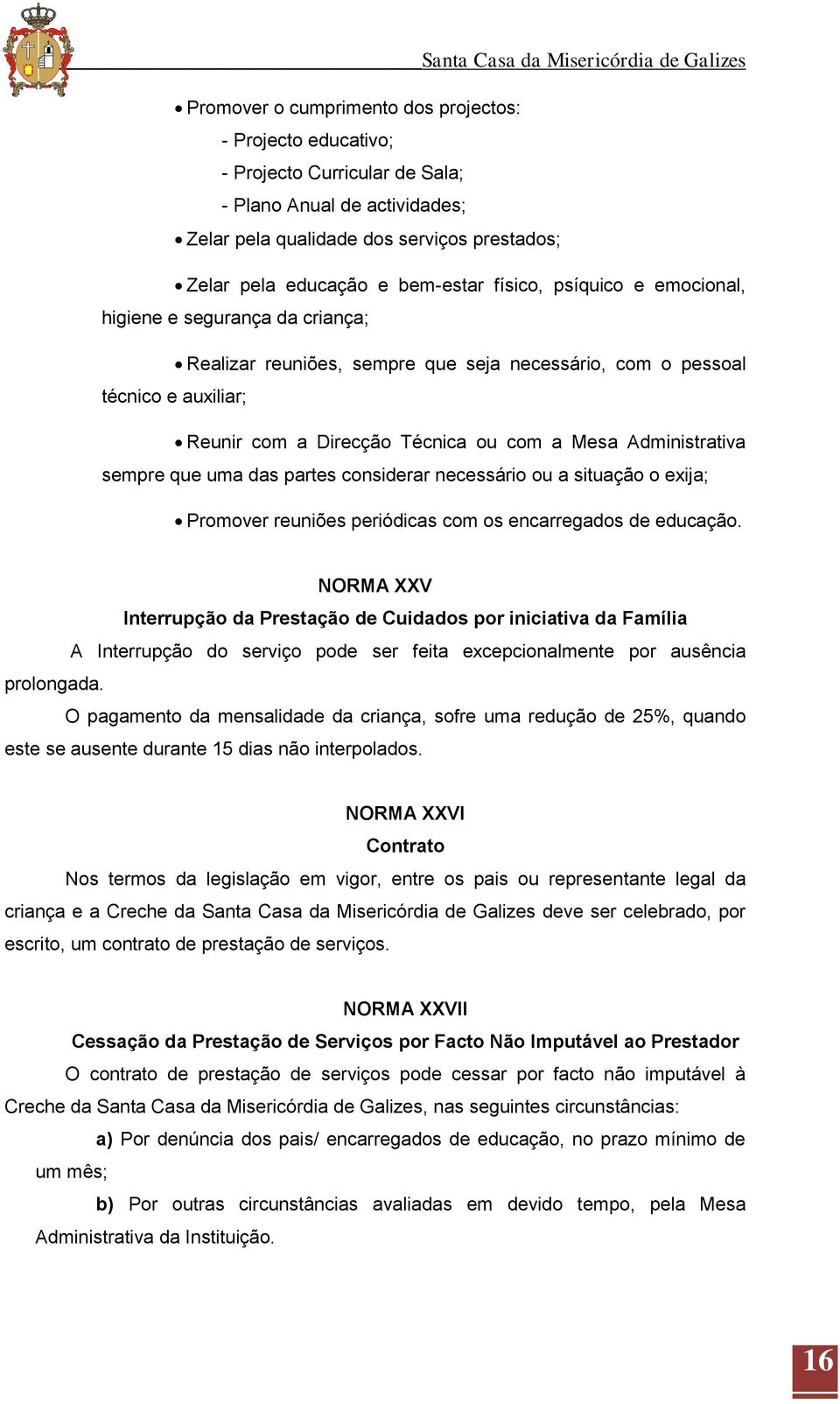 Administrativa sempre que uma das partes considerar necessário ou a situação o exija; Promover reuniões periódicas com os encarregados de educação.