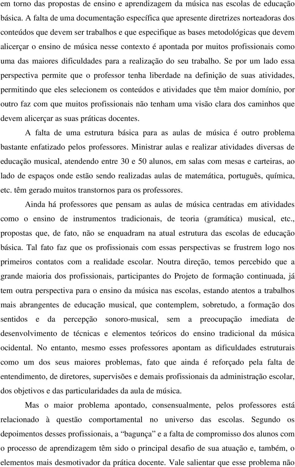 contexto é apontada por muitos profissionais como uma das maiores dificuldades para a realização do seu trabalho.