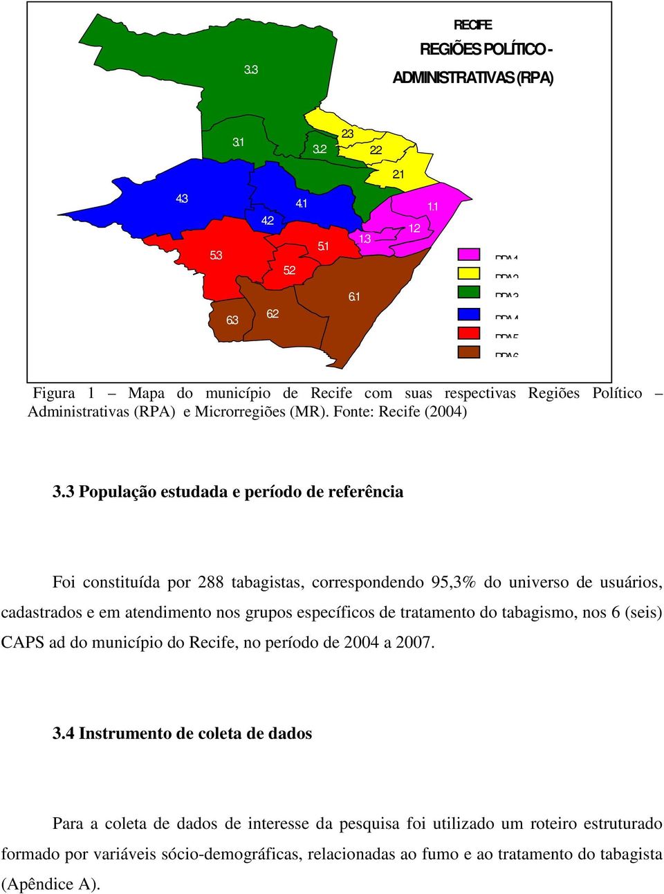 3 População estudada e período de referência Foi constituída por 288 tabagistas, correspondendo 95,3% do universo de usuários, cadastrados e em atendimento nos grupos específicos de tratamento do