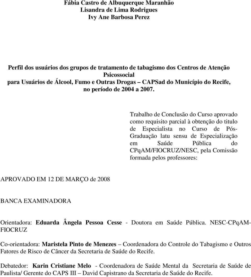 Trabalho de Conclusão do Curso aprovado como requisito parcial à obtenção do titulo de Especialista no Curso de Pós- Graduação latu sensu de Especialização em Saúde Pública do CPqAM/FIOCRUZ/NESC,