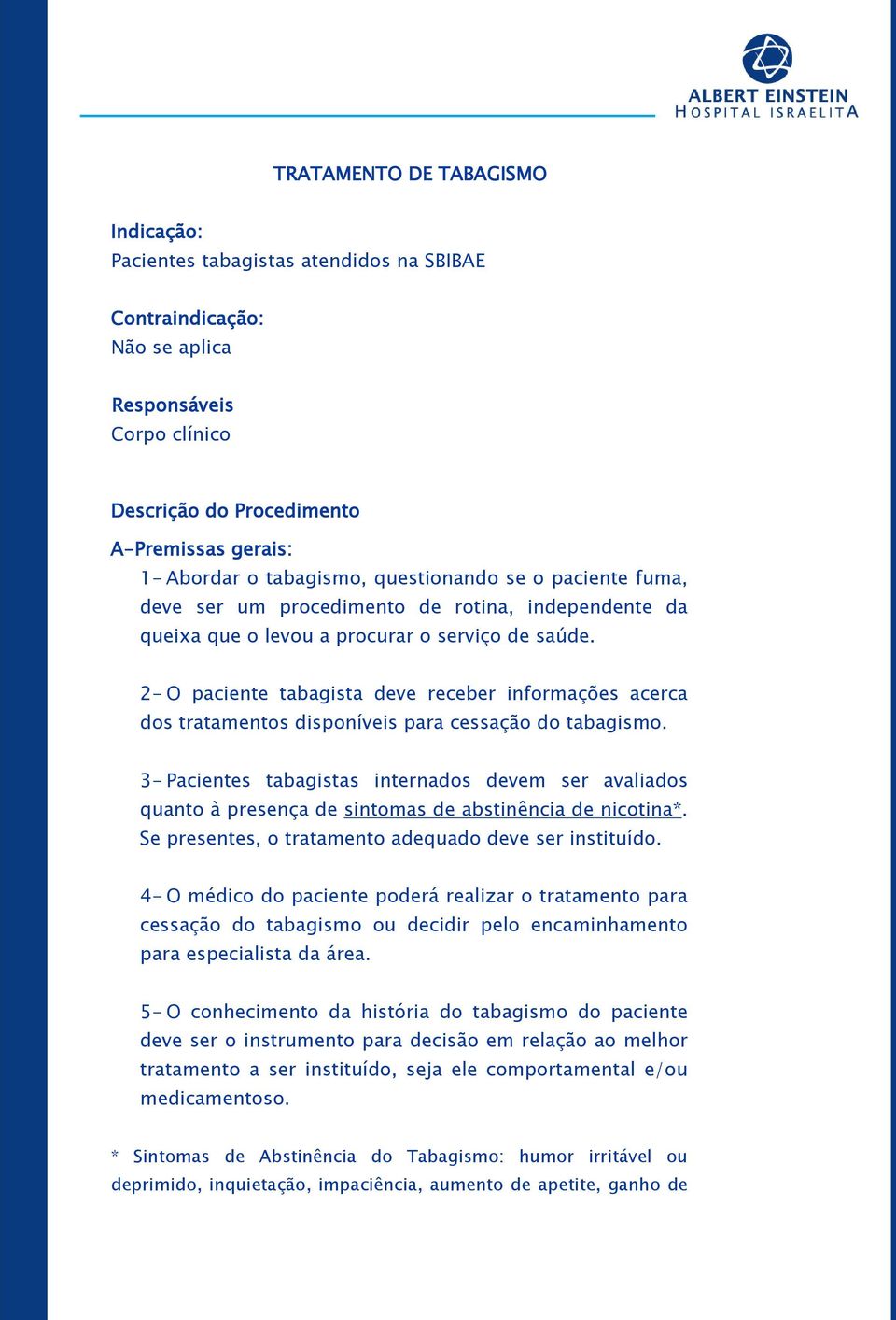 2- O paciente tabagista deve receber informações acerca dos tratamentos disponíveis para cessação do tabagismo.