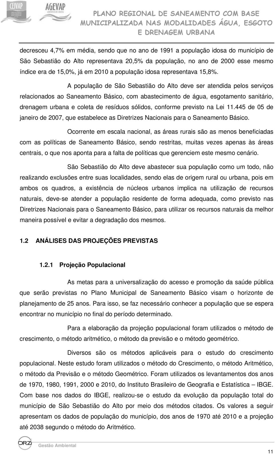 A população de São Sebastião do Alto deve ser atendida pelos serviços relacionados ao Saneamento Básico, com abastecimento de água, esgotamento sanitário, drenagem urbana e coleta de resíduos