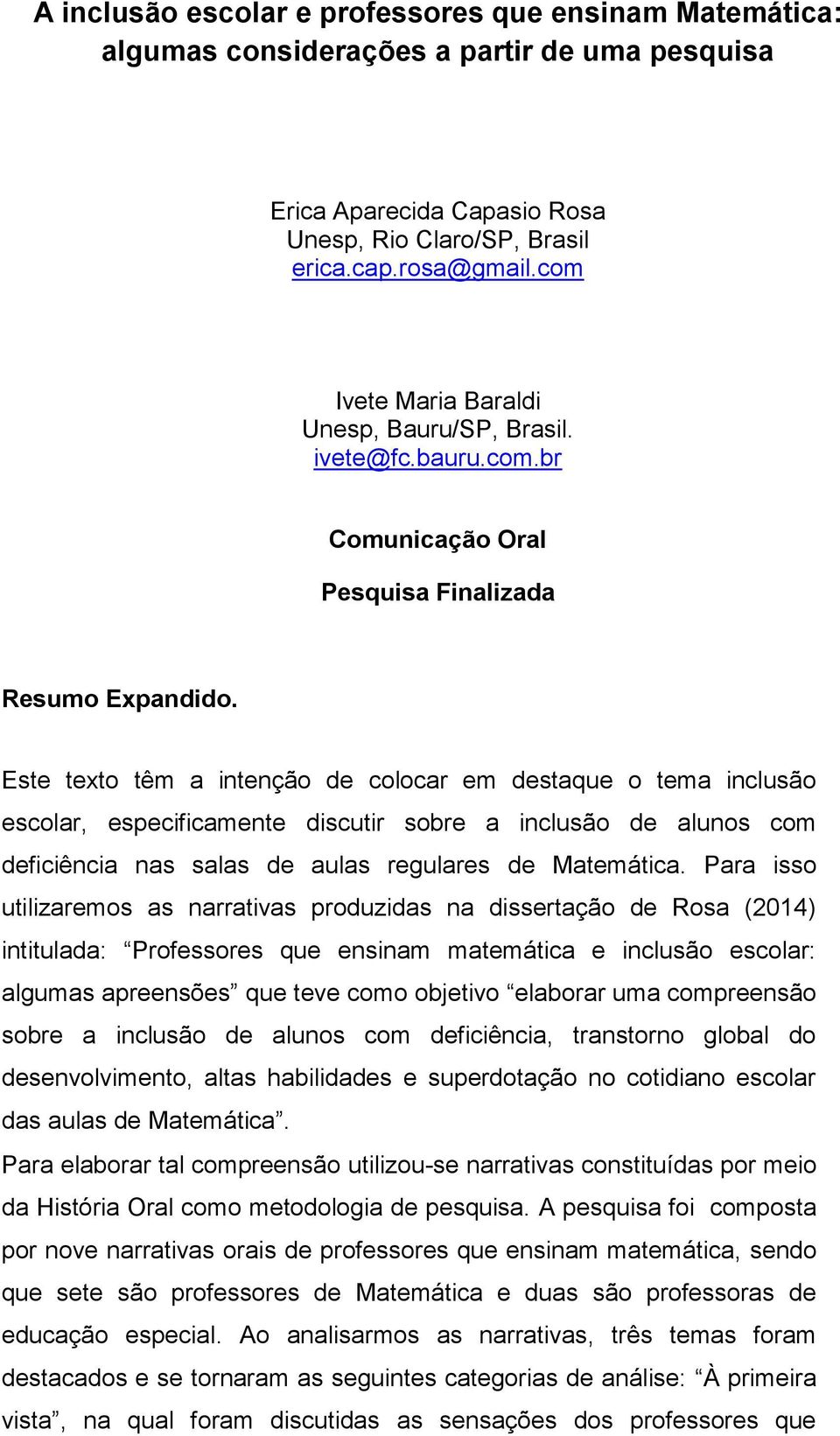 Este texto têm a intenção de colocar em destaque o tema inclusão escolar, especificamente discutir sobre a inclusão de alunos com deficiência nas salas de aulas regulares de Matemática.