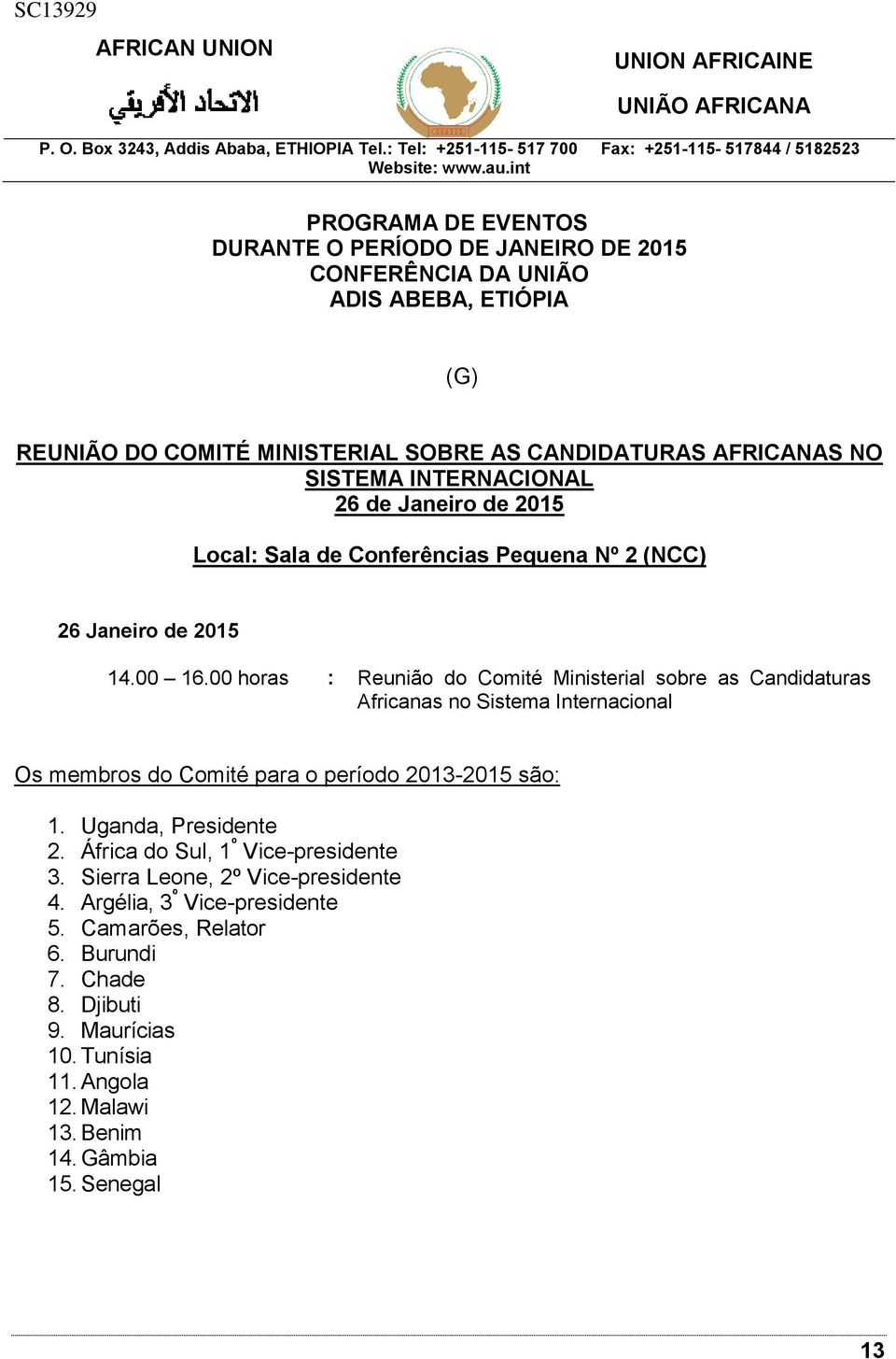 00 horas : Reunião do Comité Ministerial sobre as Candidaturas Africanas no Sistema Internacional Os membros do Comité para o período 2013-2015 são: 1.