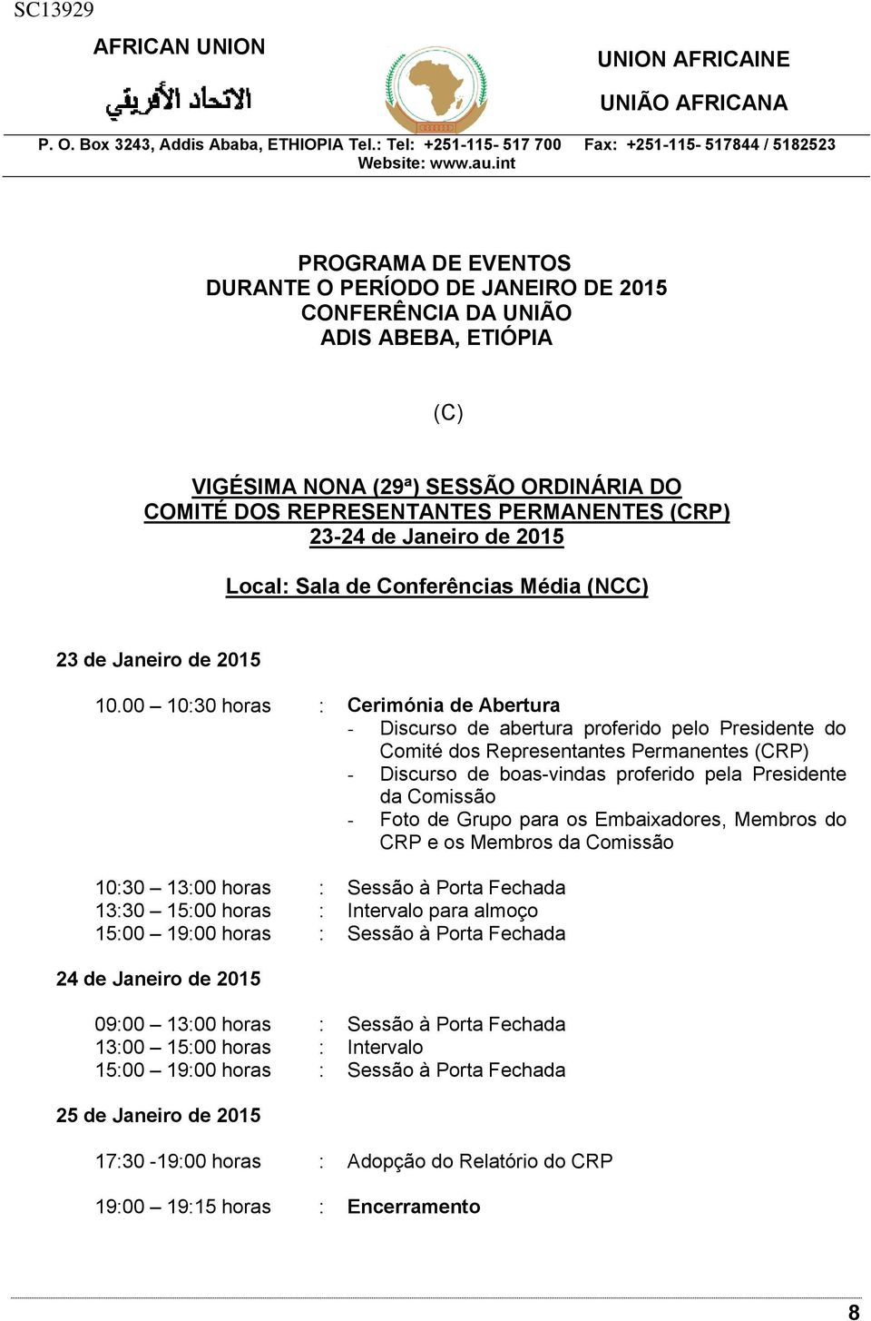 - Foto de Grupo para os Embaixadores, Membros do CRP e os Membros da Comissão 10:30 13:00 horas : Sessão à Porta Fechada 13:30 15:00 horas : Intervalo para almoço 15:00 19:00 horas : Sessão à Porta