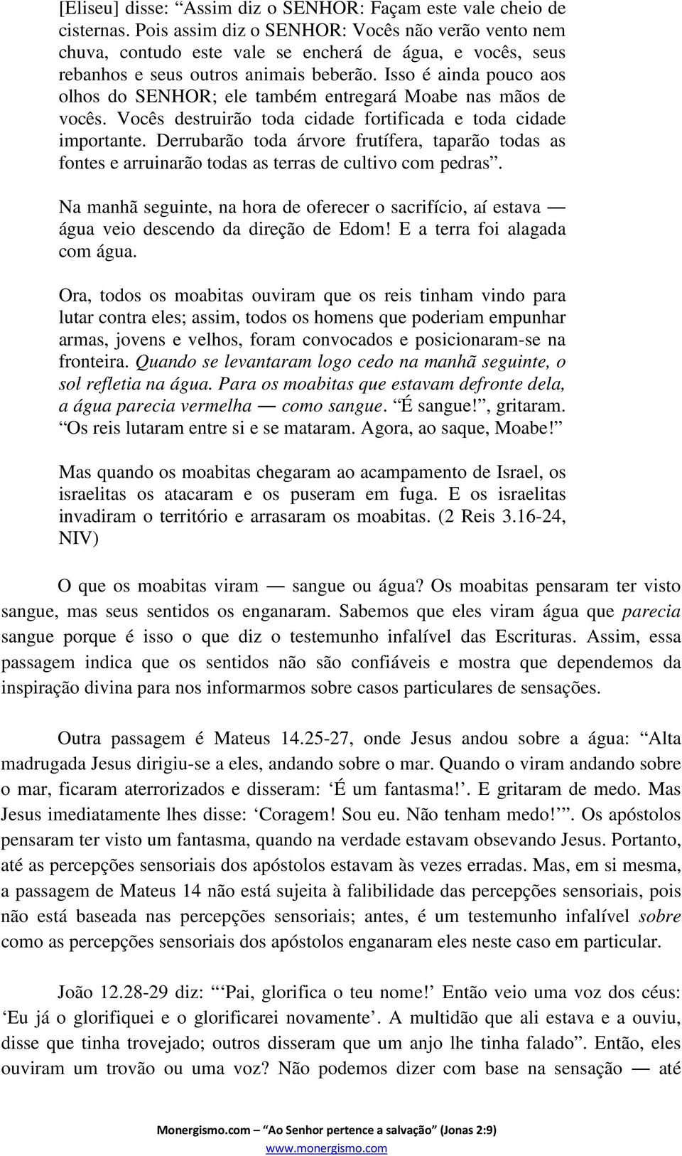 Isso é ainda pouco aos olhos do SENHOR; ele também entregará Moabe nas mãos de vocês. Vocês destruirão toda cidade fortificada e toda cidade importante.