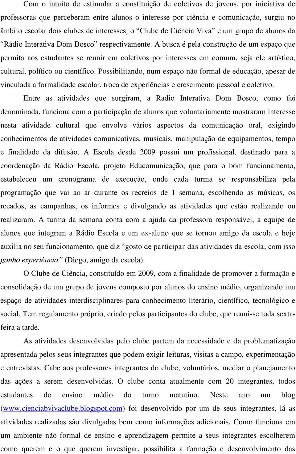 A busca é pela construção de um espaço que permita aos estudantes se reunir em coletivos por interesses em comum, seja ele artístico, cultural, político ou científico.