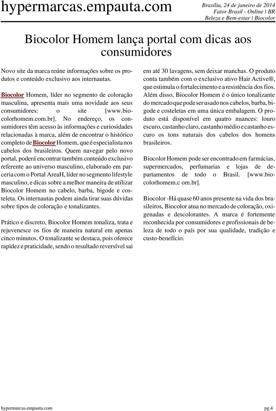 No endereço, os consumidores têm acesso às informações e curiosidades relacionadas à marca, além de encontrar o histórico completo de Biocolor Homem, que é especialista nos cabelos dos brasileiros.