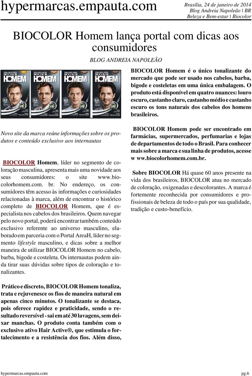 O produto está disponível em quatro nuances: louro escuro, castanho claro, castanho médio e castanho escuro os tons naturais dos cabelos dos homens brasileiros.