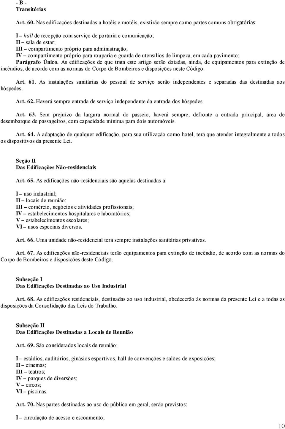 para administração; IV compartimento próprio para rouparia e guarda de utensílios de limpeza, em cada pavimento; Parágrafo Único.