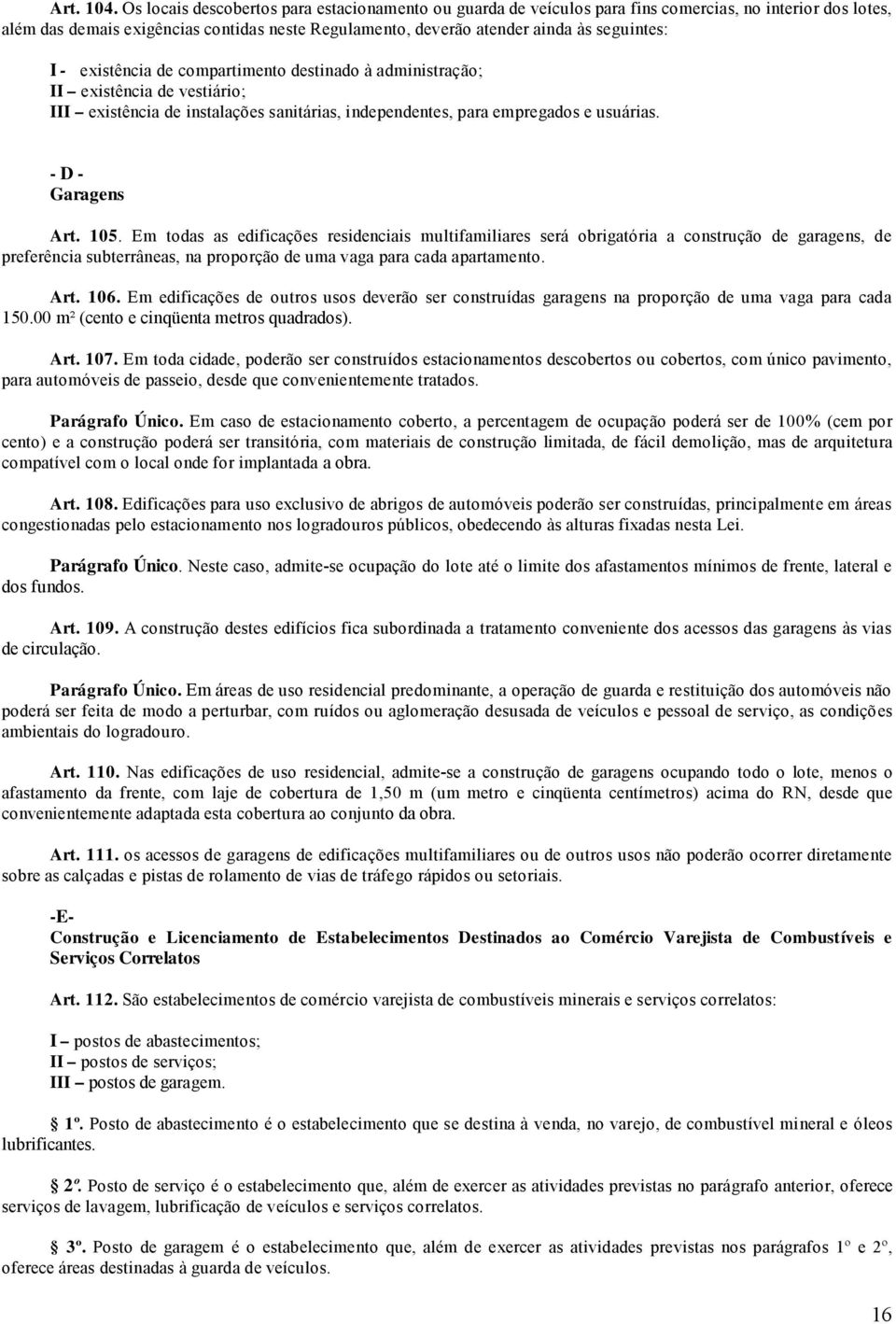 I - existência de compartimento destinado à administração; II existência de vestiário; III existência de instalações sanitárias, independentes, para empregados e usuárias. - D - Garagens Art. 105.