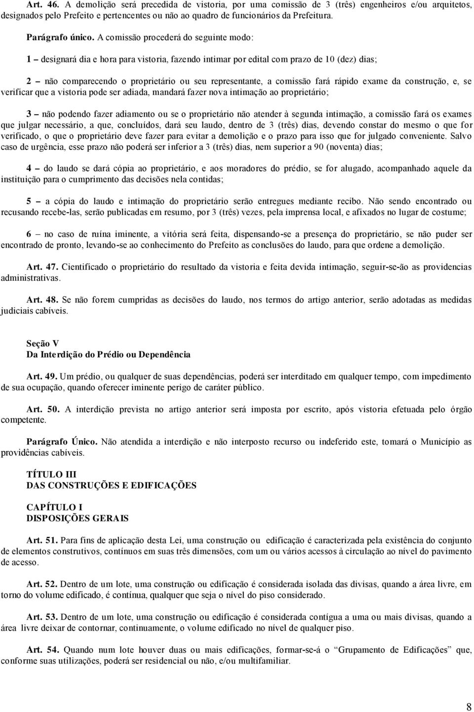 A comissão procederá do seguinte modo: 1 designará dia e hora para vistoria, fazendo intimar por edital com prazo de 10 (dez) dias; 2 não comparecendo o proprietário ou seu representante, a comissão