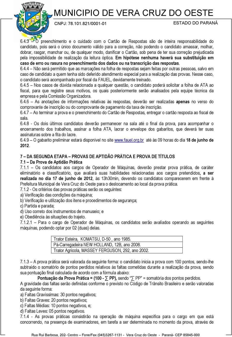 dobrar, rasgar, manchar ou, de qualquer modo, danificar o Cartão, sob pena de ter sua correção prejudicada pela impossibilidade de realização da leitura óptica.