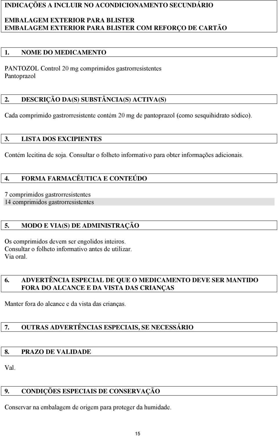 DESCRIÇÃO DA(S) SUBSTÂNCIA(S) ACTIVA(S) Cada comprimido gastrorresistente contém 20 mg de pantoprazol (como sesquihidrato sódico). 3. LISTA DOS EXCIPIENTES Contém lecitina de soja.