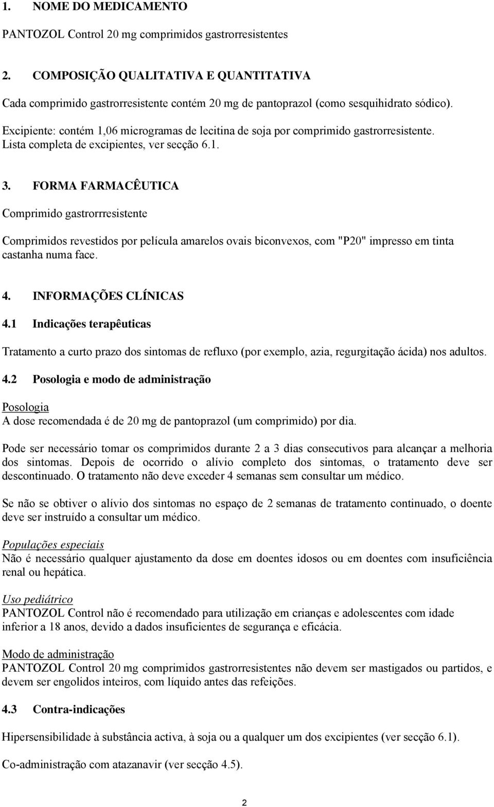 Excipiente: contém 1,06 microgramas de lecitina de soja por comprimido gastrorresistente. Lista completa de excipientes, ver secção 6.1. 3.