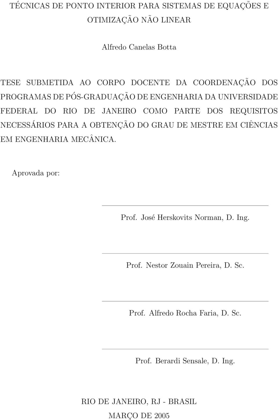 NECESSÁRIOS PARA A OBTENÇÃO DO GRAU DE MESTRE EM CIÊNCIAS EM ENGENHARIA MECÂNICA. Aprovada por: Prof. José Herskovits Norman, D. Ing.