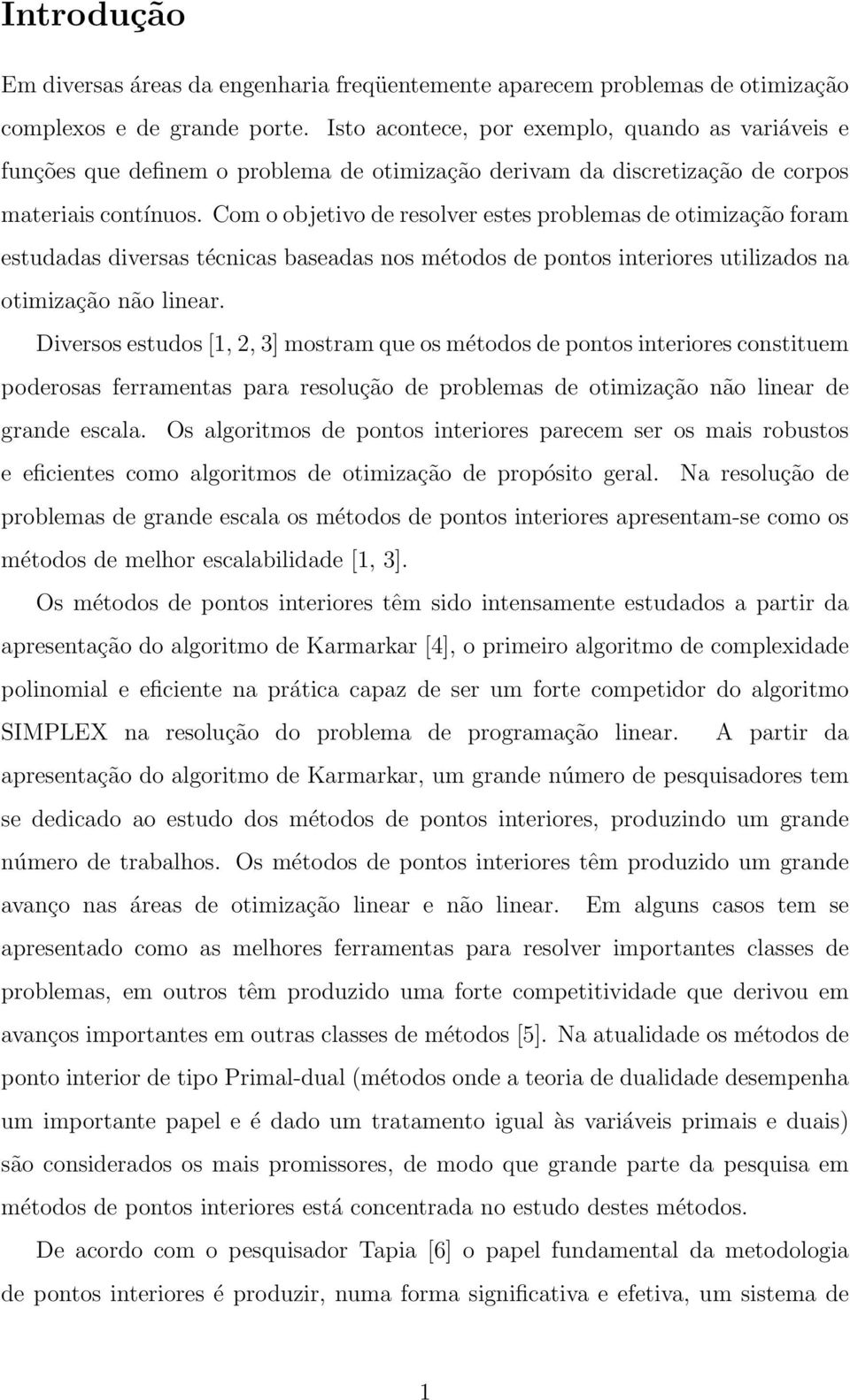 Com o objetivo de resolver estes problemas de otimização foram estudadas diversas técnicas baseadas nos métodos de pontos interiores utilizados na otimização não linear.