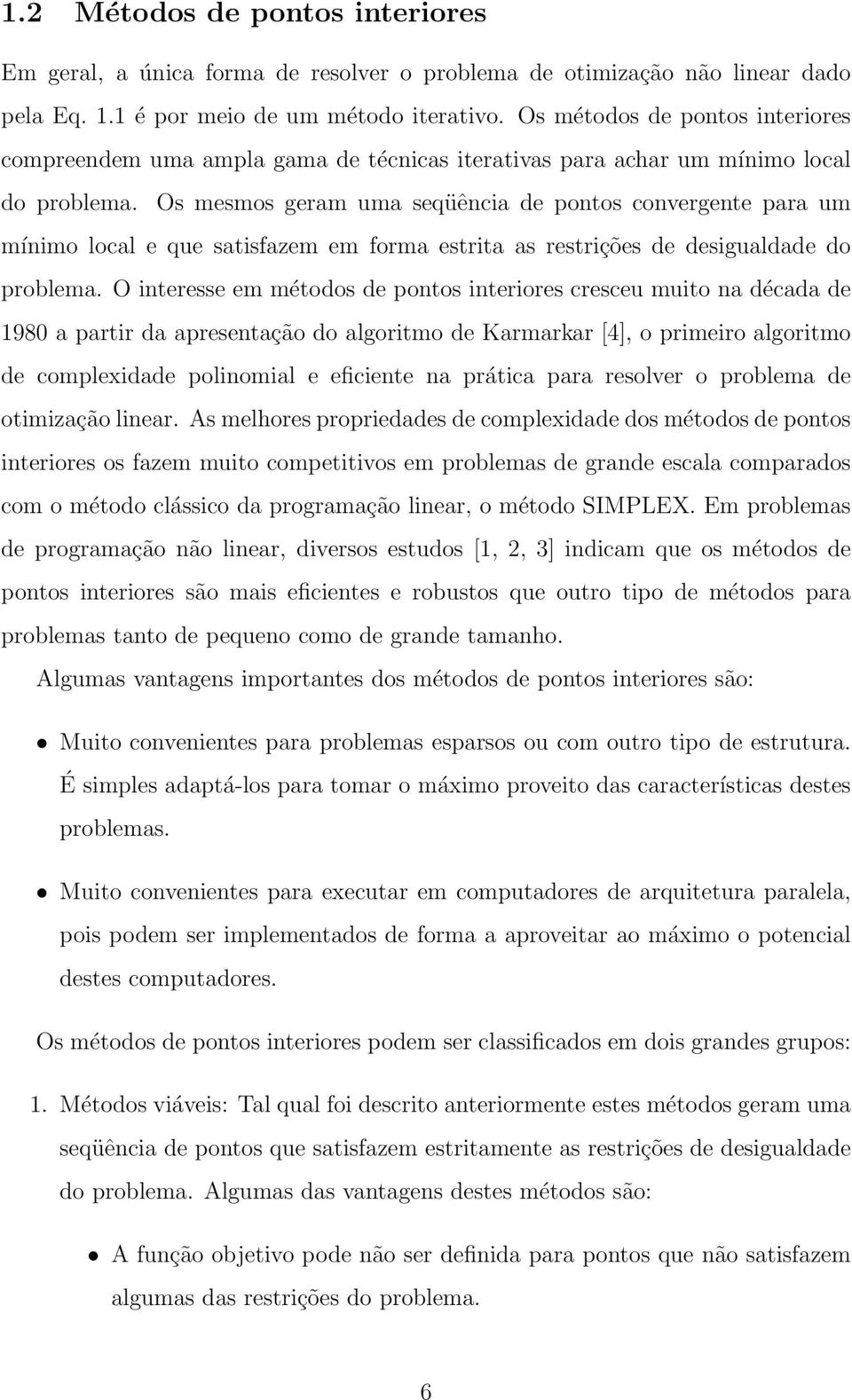 Os mesmos geram uma seqüência de pontos convergente para um mínimo local e que satisfazem em forma estrita as restrições de desigualdade do problema.