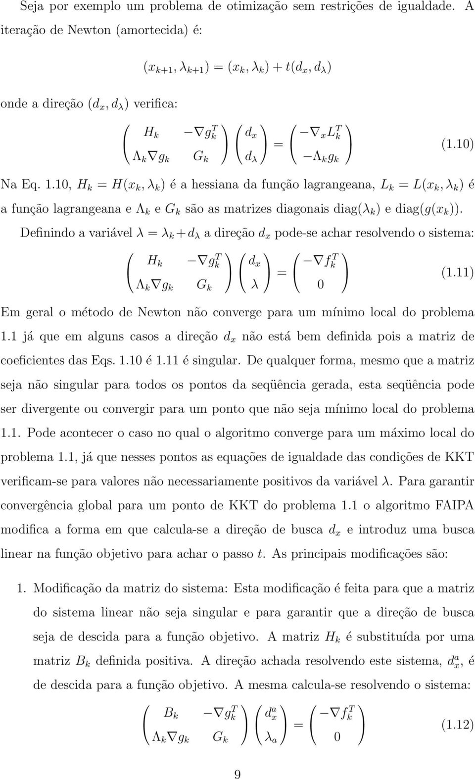 10, H k = H(x k, λ k ) é a hessiana da função lagrangeana, L k = L(x k, λ k ) é a função lagrangeana e Λ k e G k são as matrizes diagonais diag(λ k ) e diag(g(x k )).