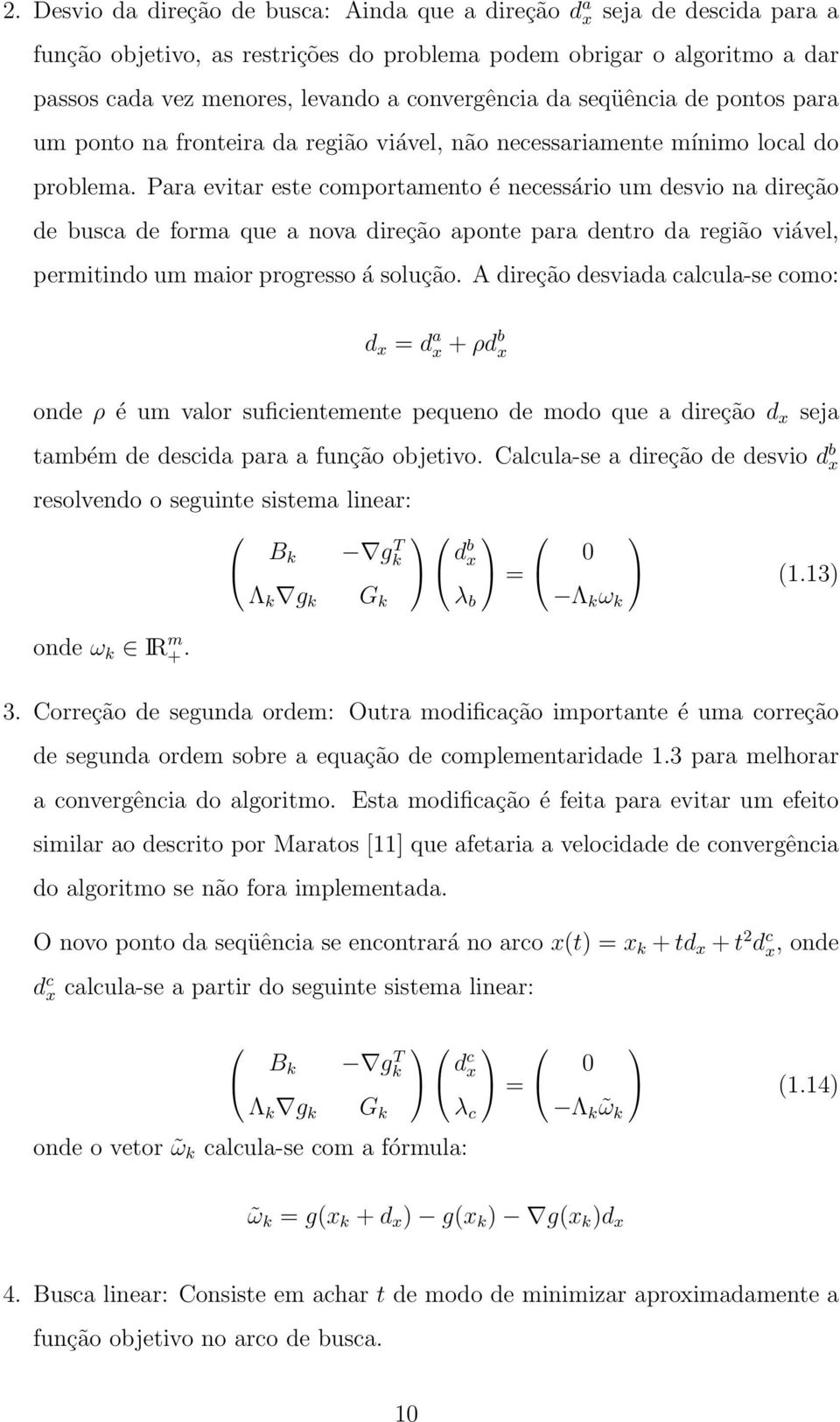 Para evitar este comportamento é necessário um desvio na direção de busca de forma que a nova direção aponte para dentro da região viável, permitindo um maior progresso á solução.