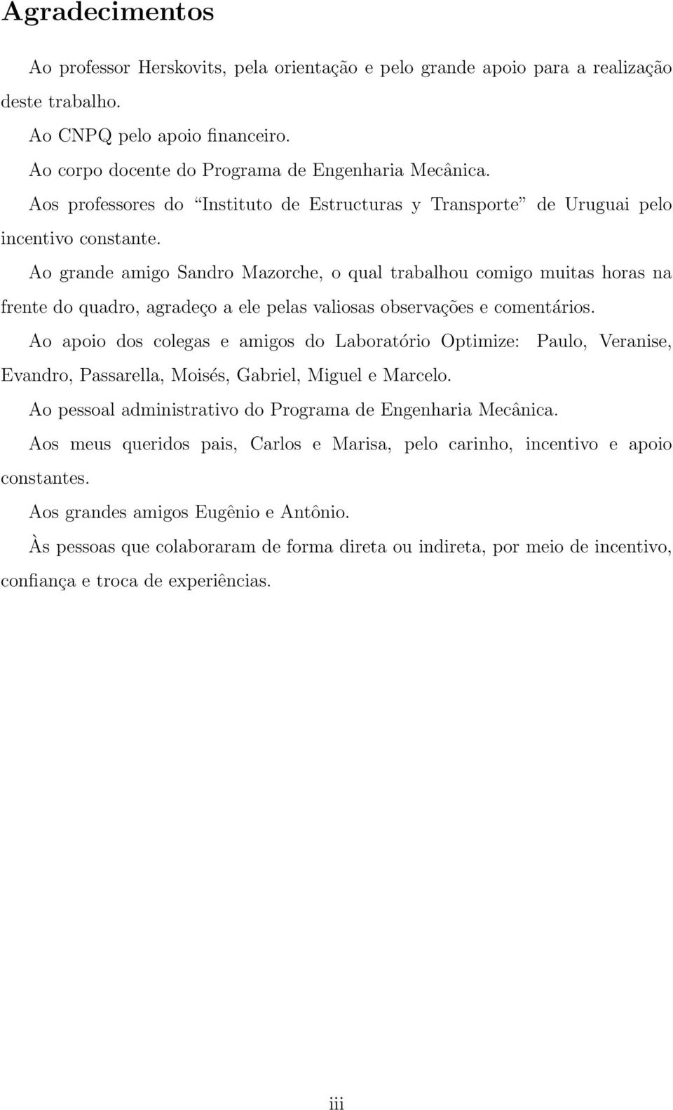 Ao grande amigo Sandro Mazorche, o qual trabalhou comigo muitas horas na frente do quadro, agradeço a ele pelas valiosas observações e comentários.