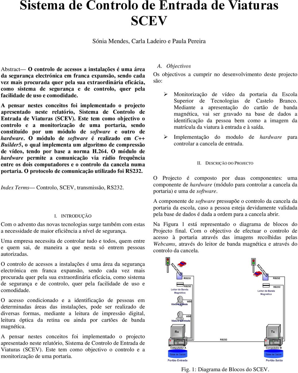 A pensar nestes conceitos foi implementado o projecto apresentado neste relatório, Sistema de Controlo de Entrada de Viaturas (SCEV).