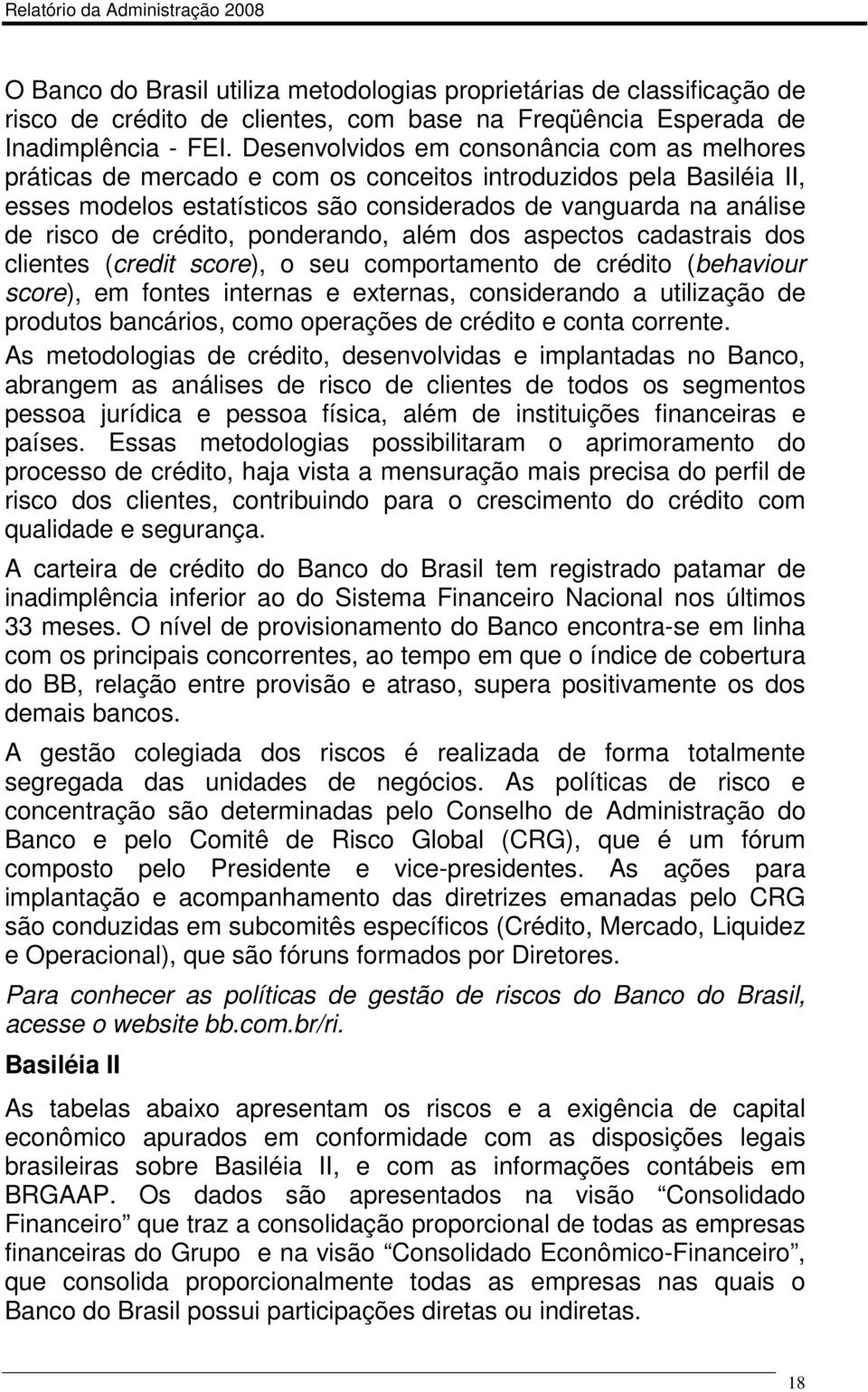 crédito, ponderando, além dos aspectos cadastrais dos clientes (credit score), o seu comportamento de crédito (behaviour score), em fontes internas e externas, considerando a utilização de produtos