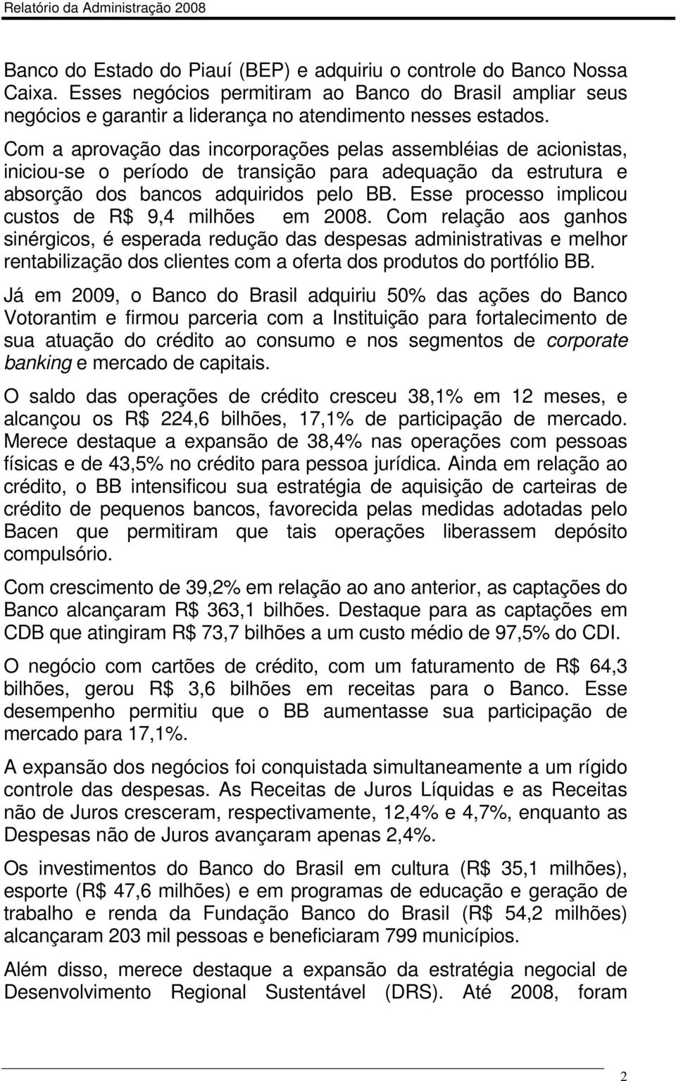 Com a aprovação das incorporações pelas assembléias de acionistas, iniciou-se o período de transição para adequação da estrutura e absorção dos bancos adquiridos pelo BB.