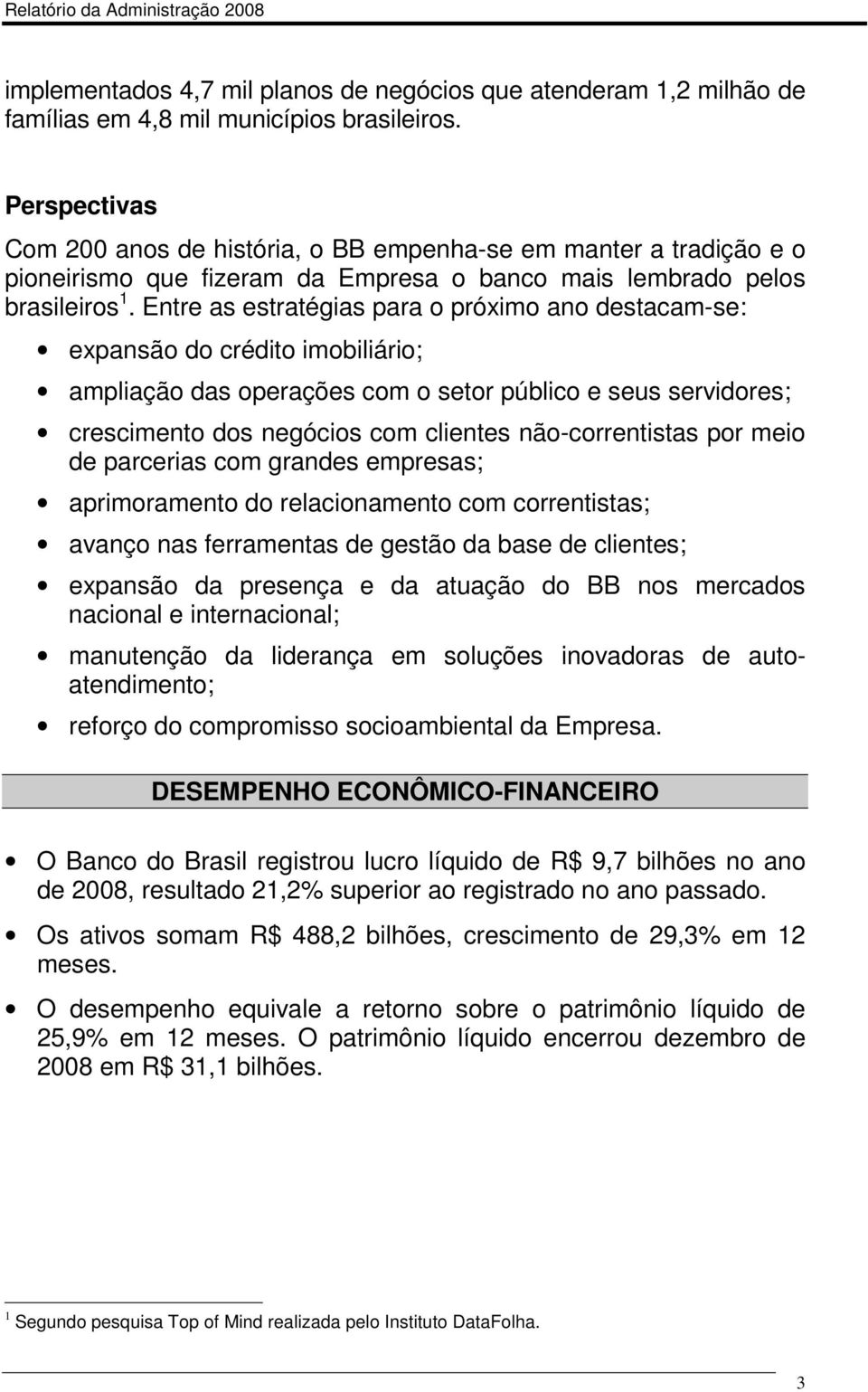 Entre as estratégias para o próximo ano destacam-se: expansão do crédito imobiliário; ampliação das operações com o setor público e seus servidores; crescimento dos negócios com clientes