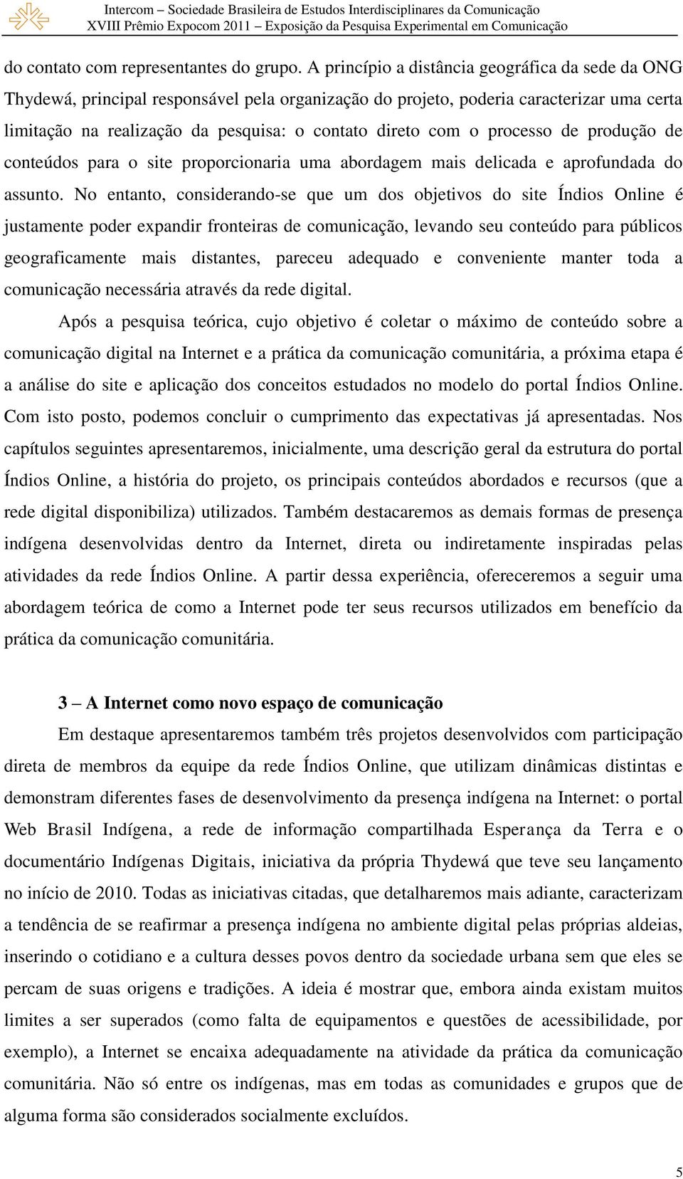 o processo de produção de conteúdos para o site proporcionaria uma abordagem mais delicada e aprofundada do assunto.