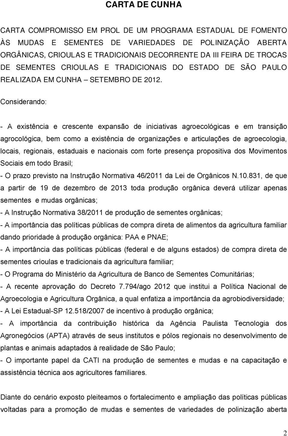 Considerando: - A existência e crescente expansão de iniciativas agroecológicas e em transição agrocológica, bem como a existência de organizações e articulações de agroecologia, locais, regionais,