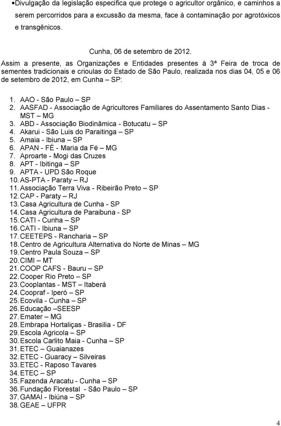 Assim a presente, as Organizações e Entidades presentes à 3ª Feira de troca de sementes tradicionais e crioulas do Estado de São Paulo, realizada nos dias 04, 05 e 06 de setembro de 2012, em Cunha