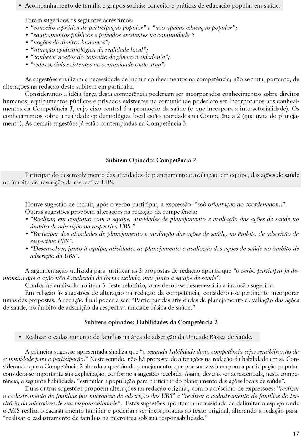 humanos ; situação epidemiológica da realidade local ; conhecer noções do conceito de gênero e cidadania ; redes sociais existentes na comunidade onde atua.