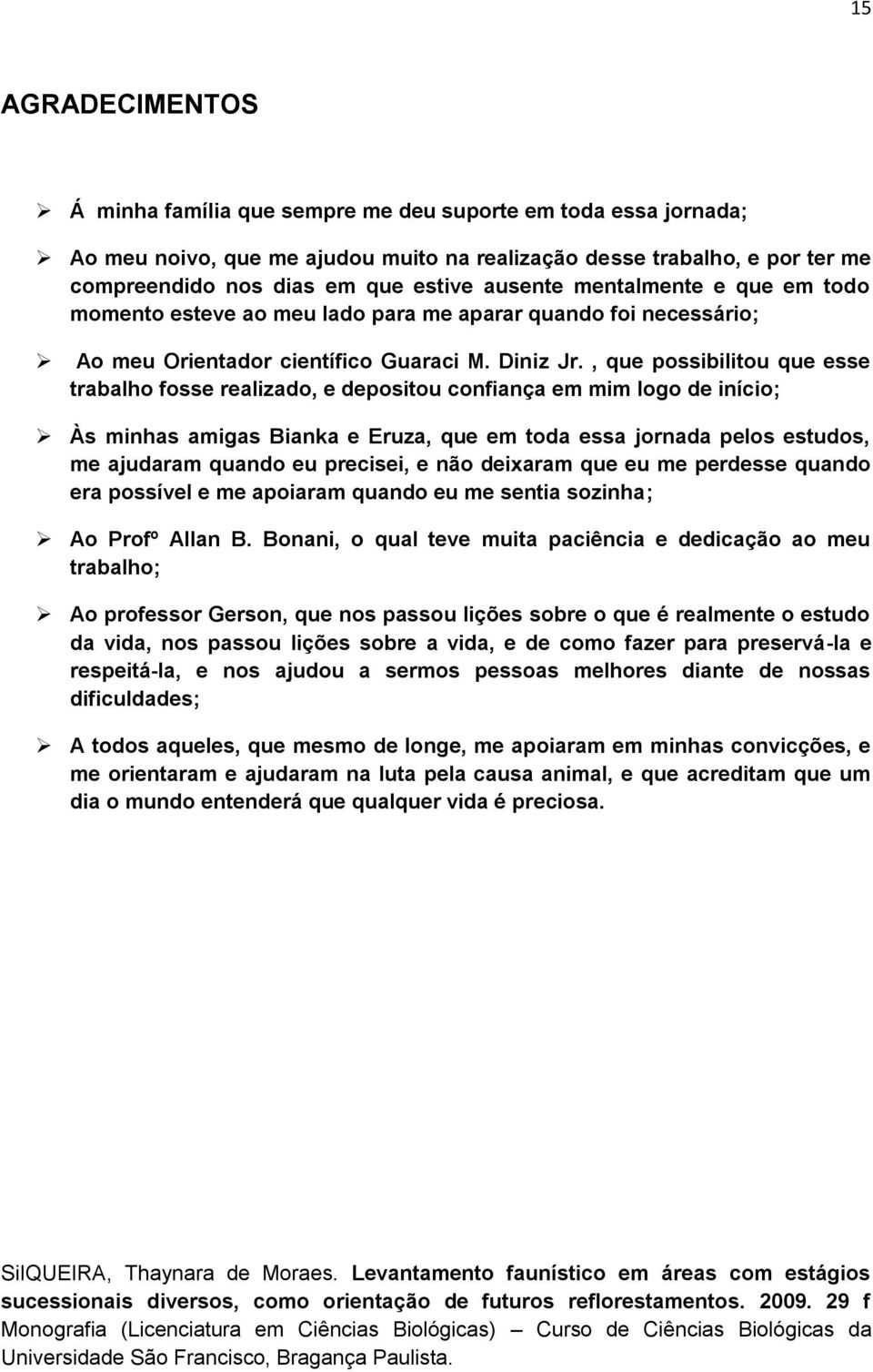 , que possibilitou que esse trabalho fosse realizado, e depositou confiança em mim logo de início; Às minhas amigas Bianka e Eruza, que em toda essa jornada pelos estudos, me ajudaram quando eu