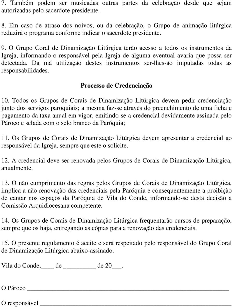 O Grupo Coral de Dinamização Litúrgica terão acesso a todos os instrumentos da Igreja, informando o responsável pela Igreja de alguma eventual avaria que possa ser detectada.