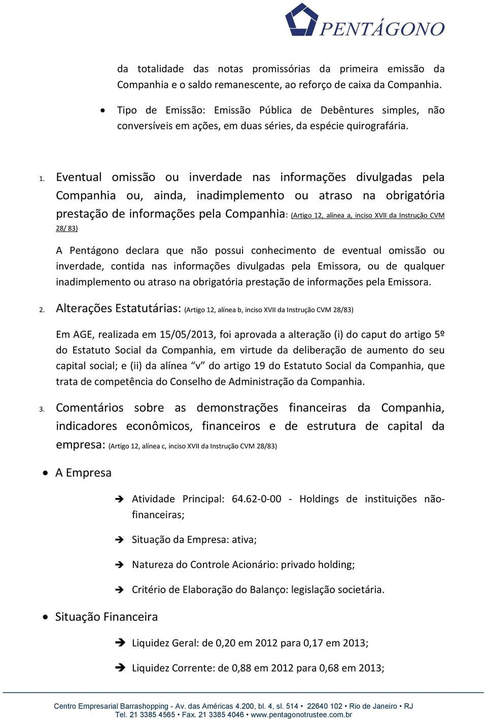 Eventual omissão ou inverdade nas informações divulgadas pela Companhia ou, ainda, inadimplemento ou atraso na obrigatória prestação de informações pela Companhia: (Artigo 12, alínea a, inciso XVII