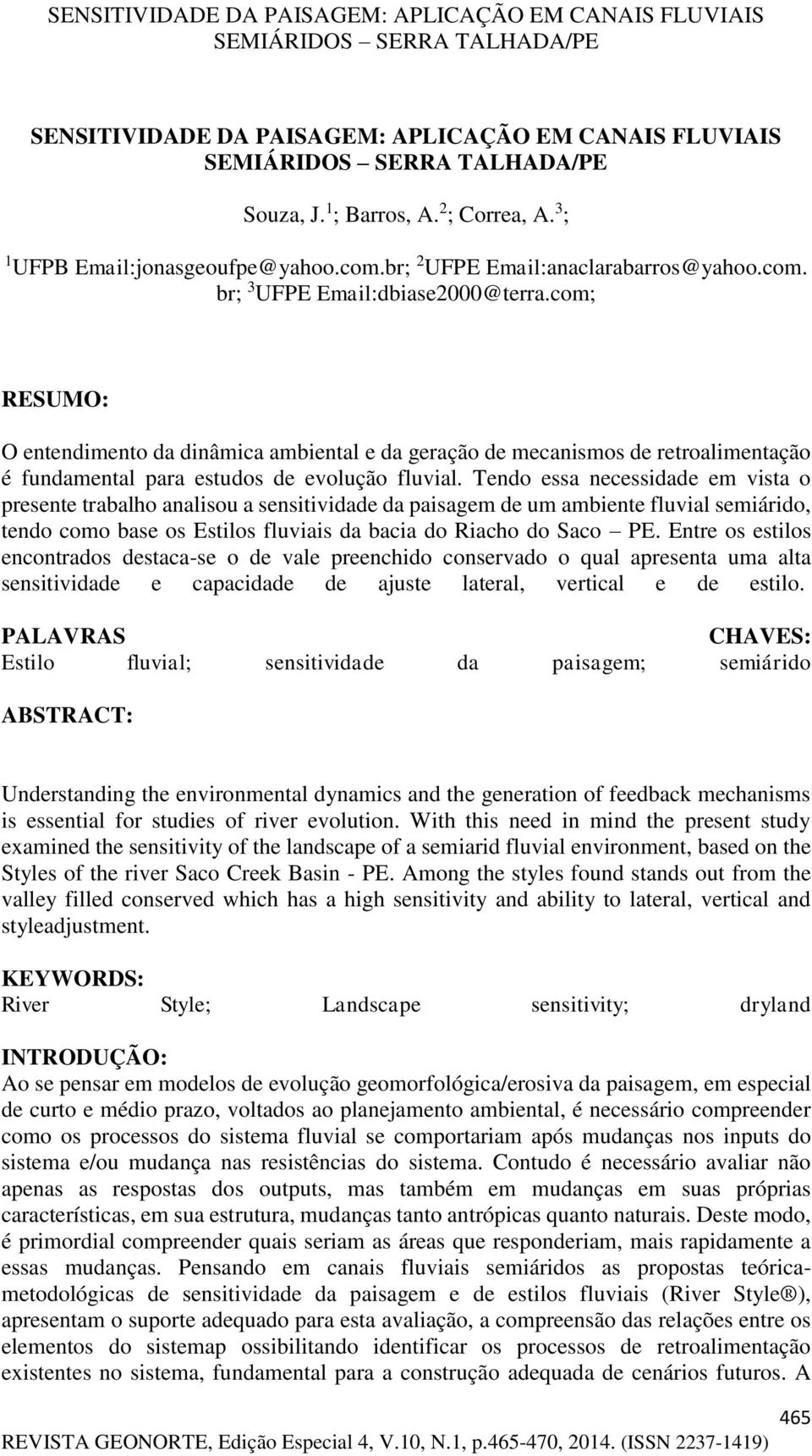 Tendo essa necessidade em vista o presente trabalho analisou a sensitividade da paisagem de um ambiente fluvial semiárido, tendo como base os Estilos fluviais da bacia do Riacho do Saco PE.