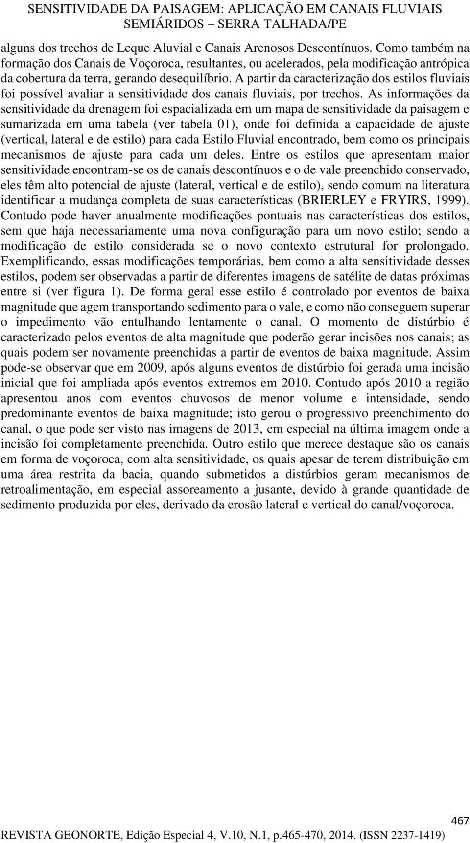 A partir da caracterização dos estilos fluviais foi possível avaliar a sensitividade dos canais fluviais, por trechos.