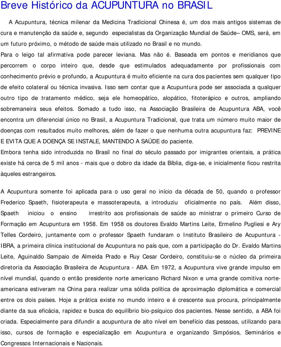 Baseada em pontos e meridianos que percorrem o corpo inteiro que, desde que estimulados adequadamente por profissionais com conhecimento prévio e profundo, a Acupuntura é muito eficiente na cura dos