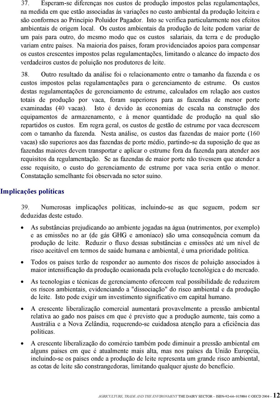 Os custos ambientais da produção de leite podem variar de um país para outro, do mesmo modo que os custos salariais, da terra e de produção variam entre países.