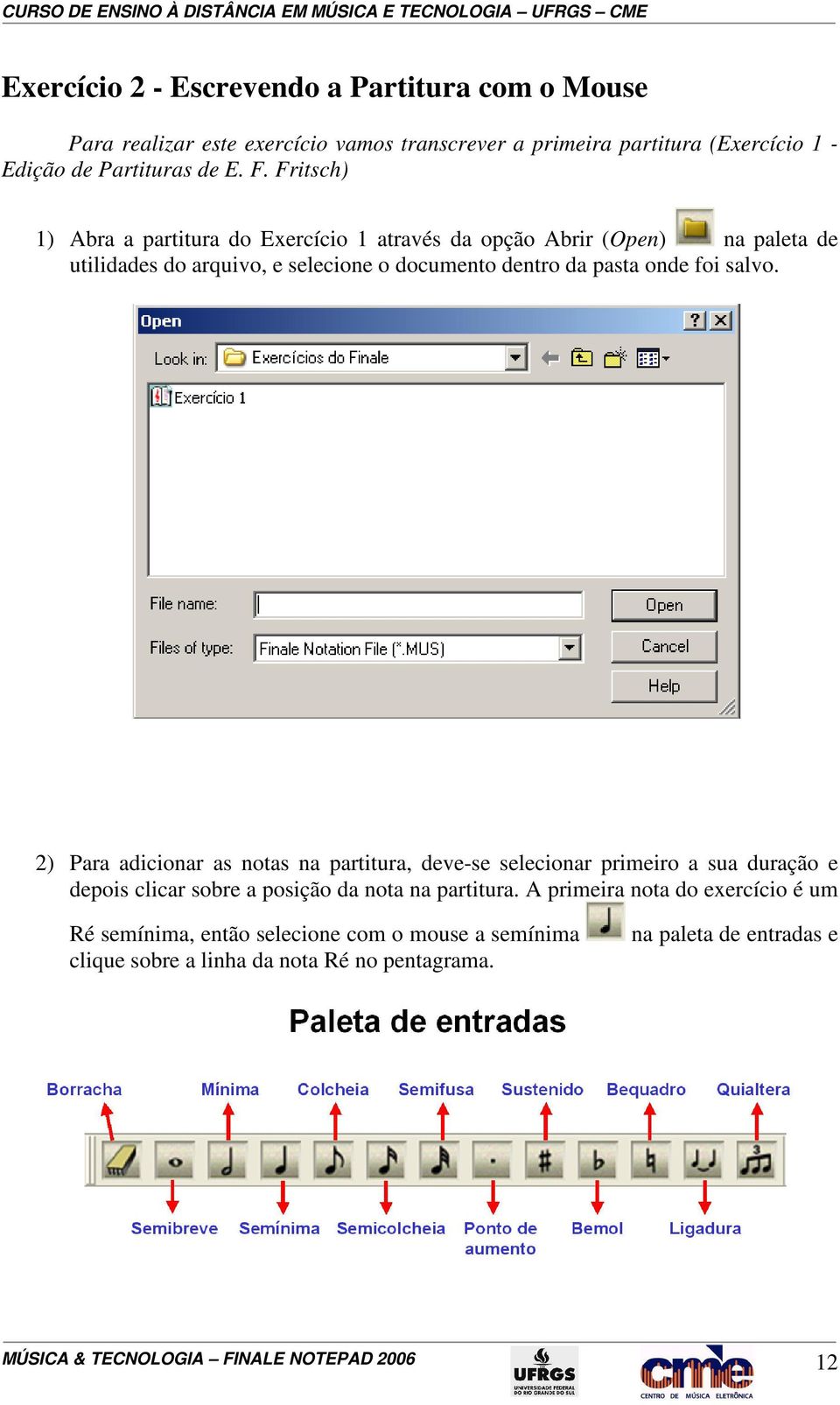 2) Para adicionar as notas na partitura, deve-se selecionar primeiro a sua duração e depois clicar sobre a posição da nota na partitura.