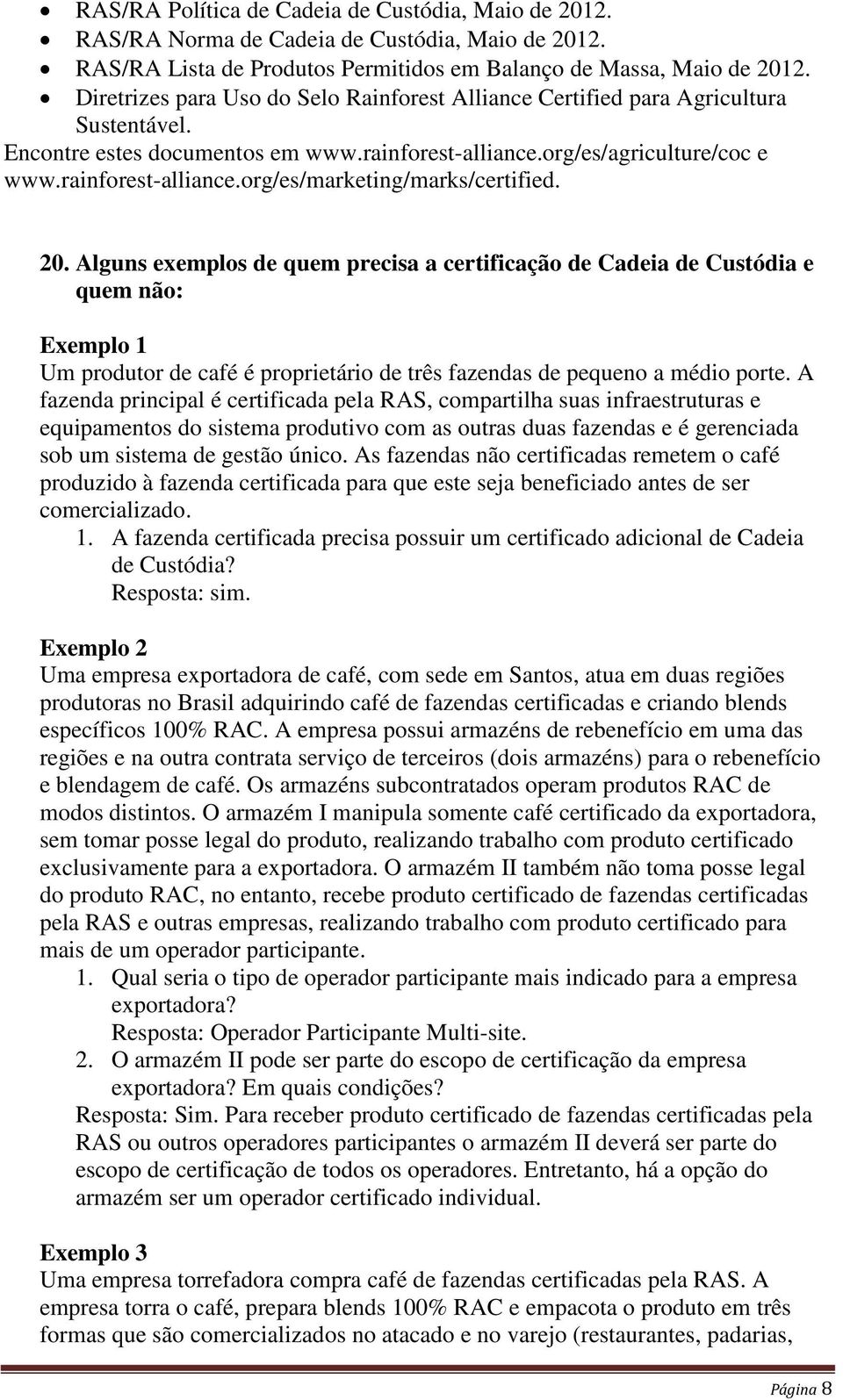 20. Alguns exemplos de quem precisa a certificação de Cadeia de Custódia e quem não: Exemplo 1 Um produtor de café é proprietário de três fazendas de pequeno a médio porte.