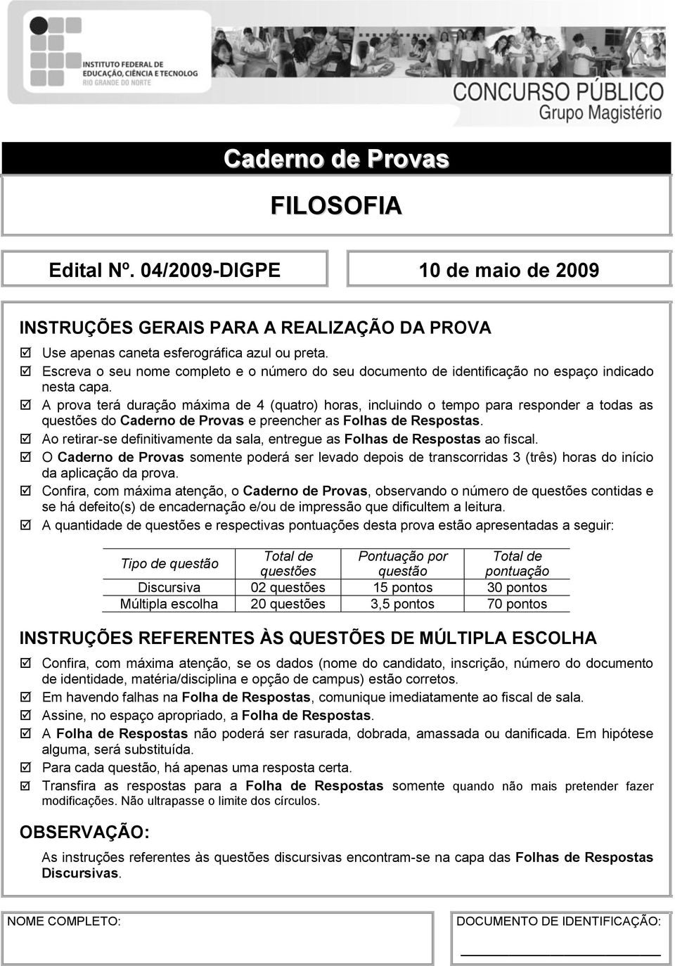 A prova terá duração máxima de 4 (quatro) horas, incluindo o tempo para responder a todas as questões do Caderno de Provas e preencher as Folhas de Respostas.