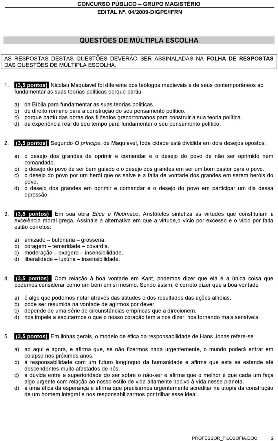 políticas. b) do direito romano para a construção do seu pensamento político. c) porque partiu das obras dos filósofos grecorromanos para construir a sua teoria política.