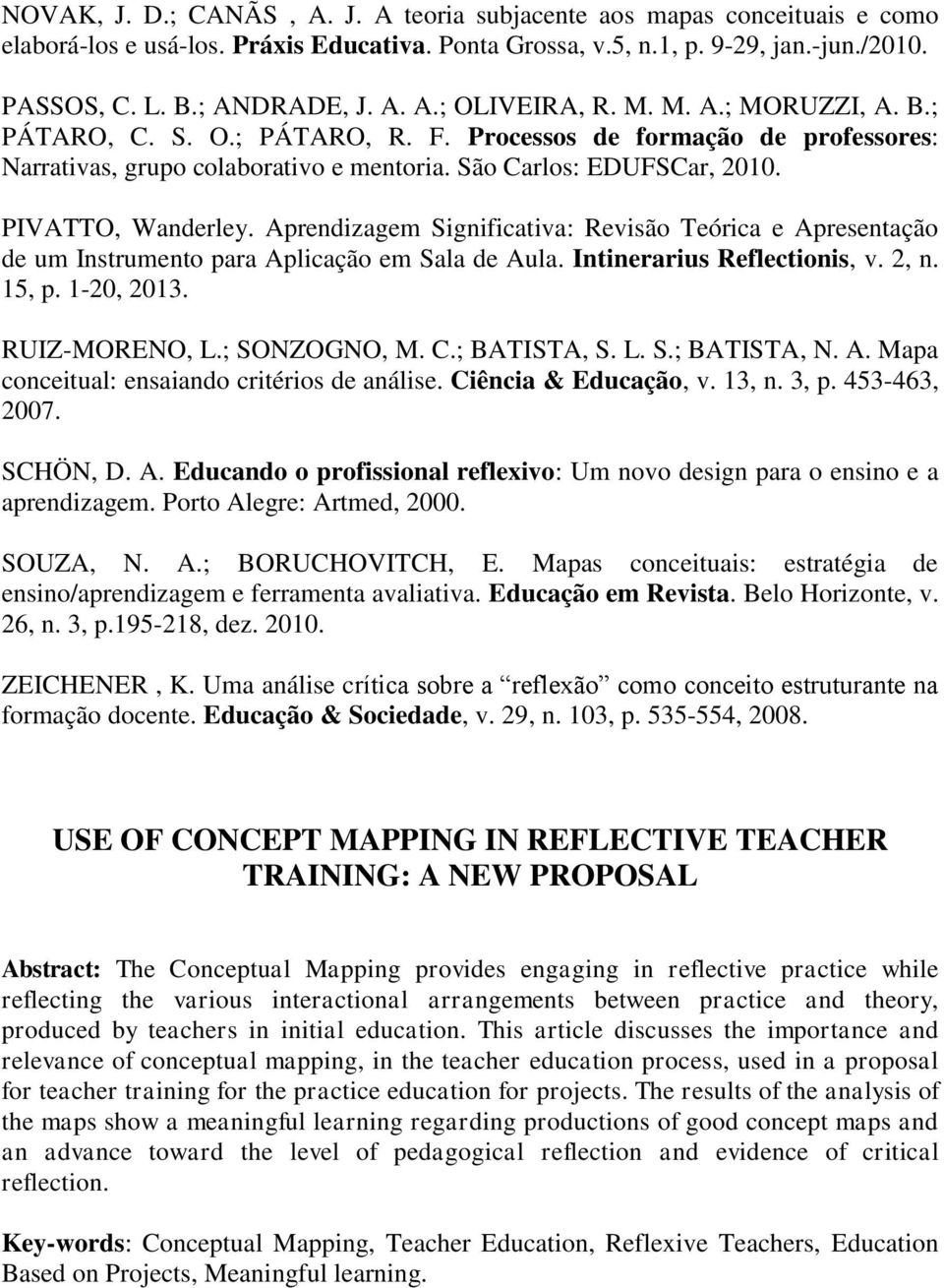 Aprendizagem Significativa: Revisão Teórica e Apresentação de um Instrumento para Aplicação em Sala de Aula. Intinerarius Reflectionis, v. 2, n. 15, p. 1-20, 2013. RUIZ-MORENO, L.; SONZOGNO, M. C.