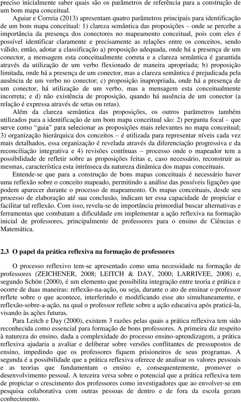 conectores no mapeamento conceitual, pois com eles é possível identificar claramente e precisamente as relações entre os conceitos, sendo válido, então, adotar a classificação a) proposição adequada,