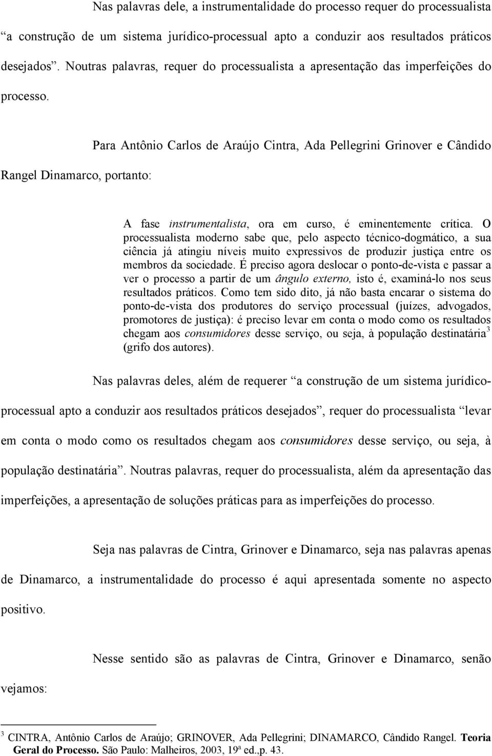 Rangel Dinamarco, portanto: Para Antônio Carlos de Araújo Cintra, Ada Pellegrini Grinover e Cândido A fase instrumentalista, ora em curso, é eminentemente crítica.