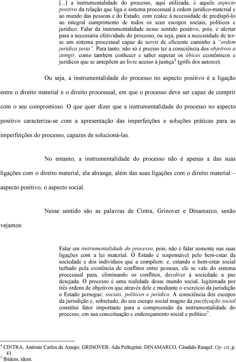 Falar da instrumentalidade nesse sentido positivo, pois, é alertar para a necessária efetividade do processo, ou seja, para a necessidade de terse um sistema processual capaz de servir de eficiente