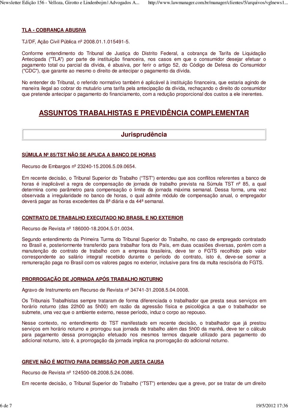 efetuar o pagamento total ou parcial da dívida, é abusiva, por ferir o artigo 52, do Código de Defesa do Consumidor ("CDC"), que garante ao mesmo o direito de antecipar o pagamento da dívida.